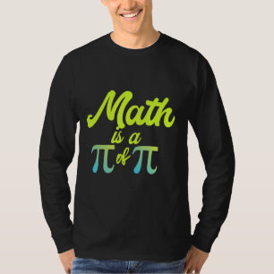 Math Is A Pi Of Pi Funny Math Teacher I Love Math T-Shirt
