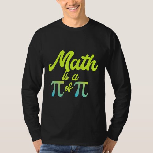 Math Is A Pi Of Pi Funny Math Teacher I Love Math  T_Shirt