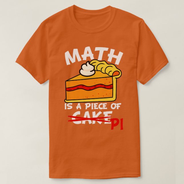 Math Is A Piece Of Pi Mathematics Teacher Pie Love T-Shirt (Design Front)