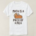 Math Is A Piece of Pie Funny Pi Day 3.14 Math  T-Shirt<br><div class="desc">Celebrate in style with this cool pi day desing 3, 14 mathematical ratio 3, 14159 with PI symbol on it, for every maths geeks and nerds studying algebra, geometry, calculus, or trigonometry, Mathematic, On 14 March or Pi Day A funny Maths Enthusiast, Mathematician, Pi Fans Funny desing for men, women,...</div>