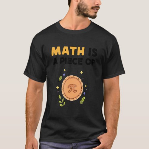 Math Is A Piece Of Pie Happy Pi Day Math Teacher 3 T_Shirt