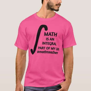 Math Is An Integral Part Of My Life Math Teacher q T-Shirt