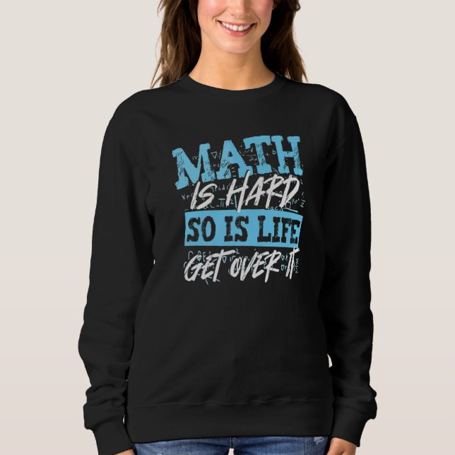 Math Is Hard So Is Life Mathematician Math Teacher Sweatshirt (Front)