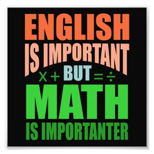 Math Is Importanter Teacher Mathematic Maths Photo Print