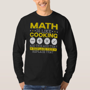 Math Is Like Cooking Mathematician Algebra Numbers T-Shirt