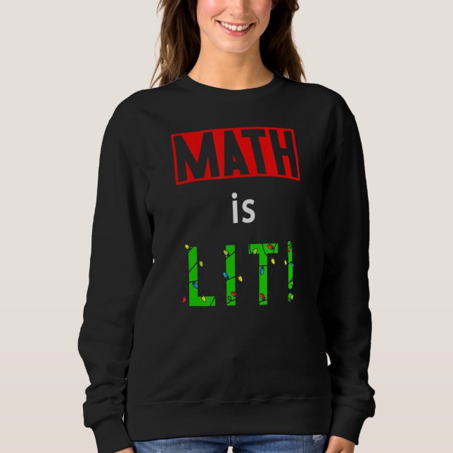 Math Is Lit Holiday Math Teacher Christmas Decorat Sweatshirt (Front)