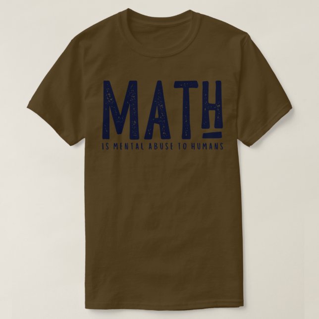 MATH is Mental Abuse To Humans  3  T-Shirt (Design Front)