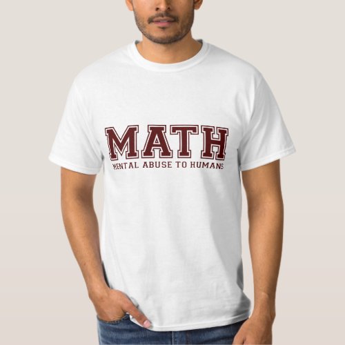 MATH is Mental Abuse To Humans T_Shirt