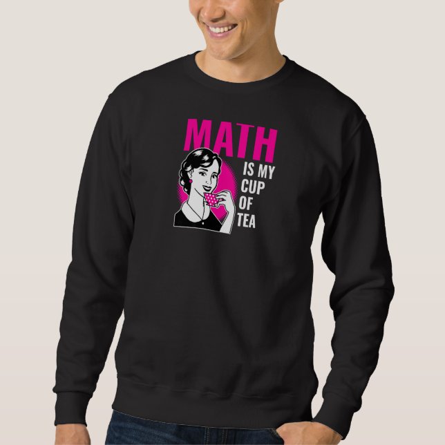 Math Is My Cup Of Tea  Cute  Math Teacher Sweatshirt (Front)