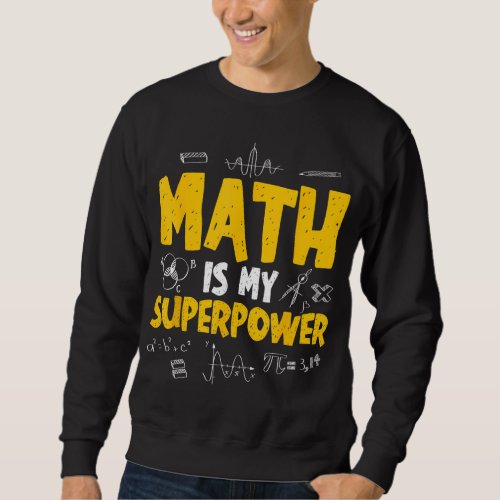 Math Is My Superpower Math Teacher Mathematician Sweatshirt
