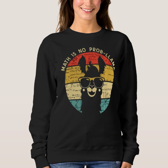 Math Is No Prob Llama  Math Llama  Math Teacher Sweatshirt (Front)