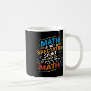 Math Is Not A Spectator Sport Math Teacher Back To Coffee Mug