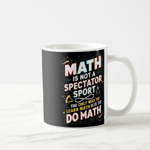 Math Is Not A Spectator Sport Mathematician Math T Coffee Mug