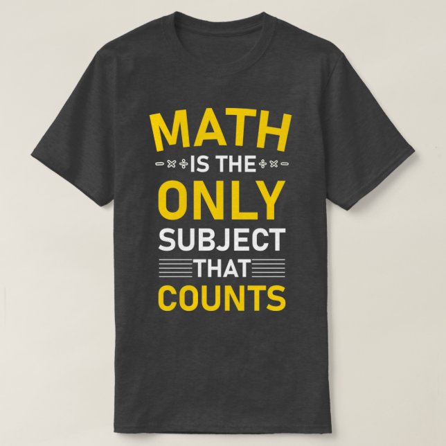 Math Is The Only Subject That Counts 1 T-Shirt (Design Front)