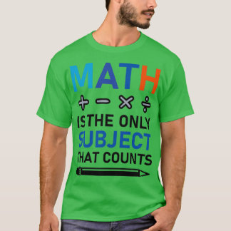 Math Is The Only Subject That Counts mathematical T-Shirt