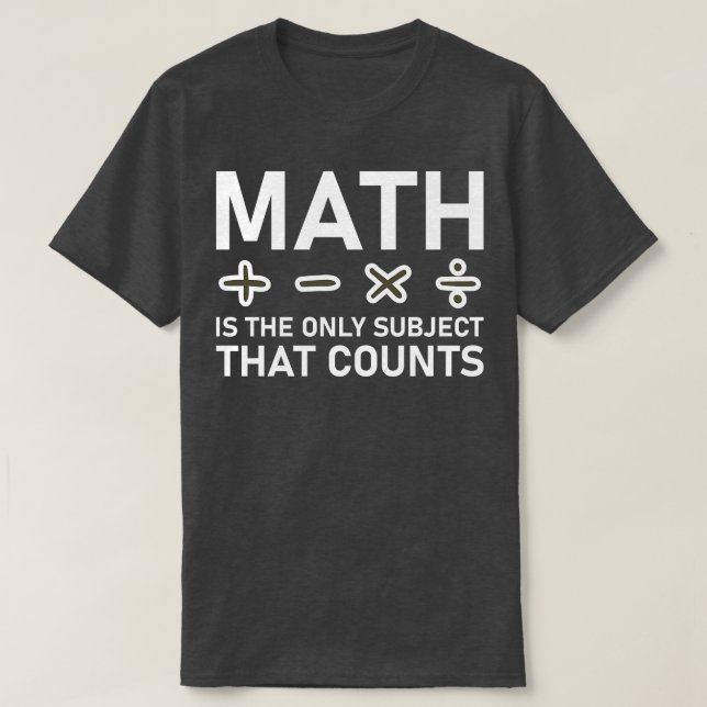 Math Is The Only Subject That Counts  T-Shirt (Design Front)