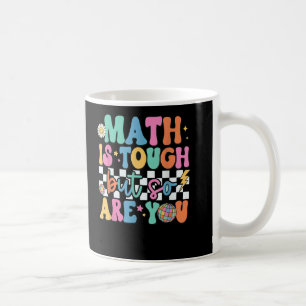 Math is Tough But So Are You School Math Teacher Coffee Mug