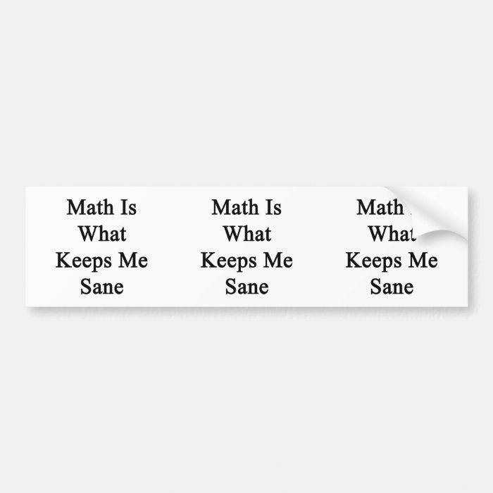 Math Is What Keeps Me Sane Bumper Sticker