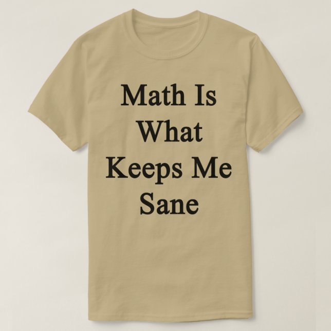 Math Is What Keeps Me Sane  T-Shirt (Design Front)