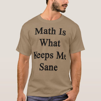 Math Is What Keeps Me Sane T-Shirt