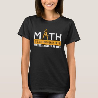 Math It's all Fun Games Until Someone Divides By Z T-Shirt