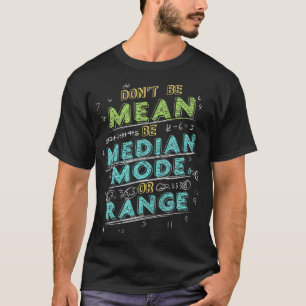 Math Joke Statistics Dont Be Mean Be Median Mode R T-Shirt