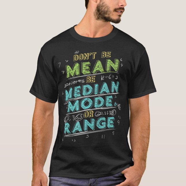 Math Joke Statistics Dont Be Mean Be Median Mode R T-Shirt (Front)