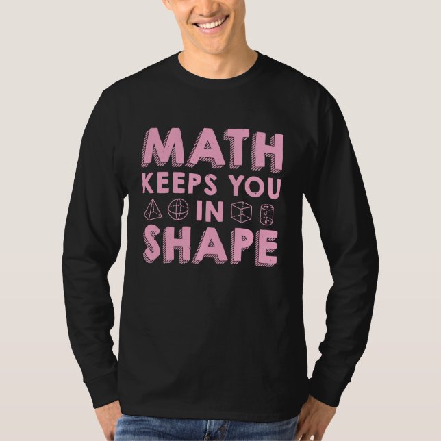 Math Keeps You In Shape  Funny Math Teacher Fun Ma T-Shirt (Front)