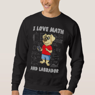 Math Labrador Retriever I Love Math And Dogs Mathe Sweatshirt