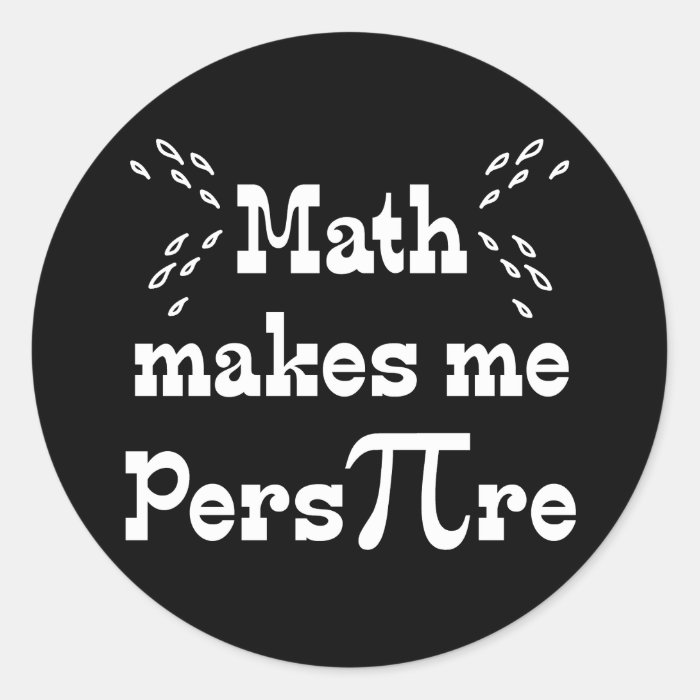 Math makes me Pers PI re   Funny Math Pi Slogan Stickers