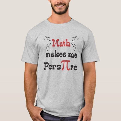 Math makes me Pers_PI_re  _ Funny Pi Day T_Shirt