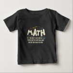 Math Mathematics Math Teacher Gift Baby T-Shirt<br><div class="desc">Math Design with the slogan : Math The Only Place. Perfect for a person who likes math and science.</div>
