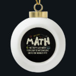 Math Mathematics Math Teacher Gift Ceramic Ball Christmas Ornament<br><div class="desc">Math Design with the slogan : Math The Only Place. Perfect for a person who likes math and science.</div>