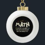 Math Mathematics Math Teacher Gift Ceramic Ball Christmas Ornament<br><div class="desc">Math Design with the slogan : Math The Only Place. Perfect for a person who likes math and science.</div>