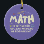 Math Mathematics Math Teacher Gift Ceramic Ornament<br><div class="desc">Math Design with the slogan : Math The Only Place. Perfect for a person who likes math and science.</div>