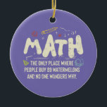 Math Mathematics Math Teacher Gift Ceramic Ornament<br><div class="desc">Math Design with the slogan : Math The Only Place. Perfect for a person who likes math and science.</div>