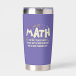 Math Mathematics Math Teacher Gift Insulated Tumbler<br><div class="desc">Math Design with the slogan : Math The Only Place. Perfect for a person who likes math and science.</div>