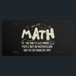 Math  Mathematics Math Teacher Gift License Plate<br><div class="desc">Math Design with the slogan : Math The Only Place. Perfect for a person who likes math and science.</div>