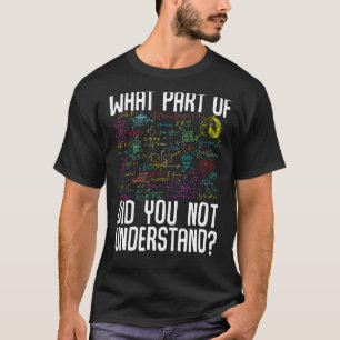 Math Mathematics What Part Of Did You Not Understa T-Shirt