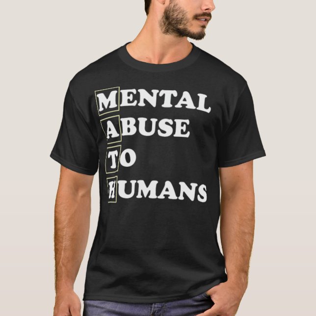 Math Mental Abuse To Humans education  T-Shirt (Front)