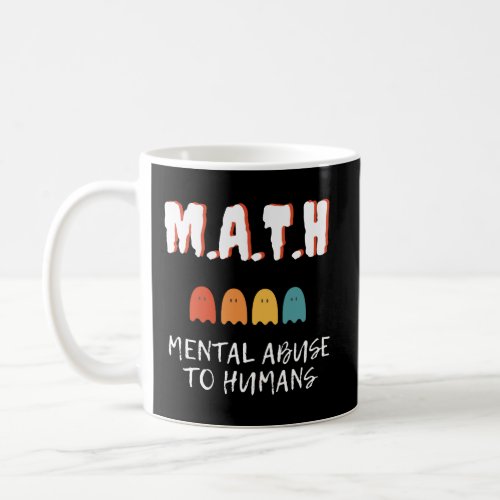 Math Mental Abuse To Humans I Hate My Math Teacher Coffee Mug