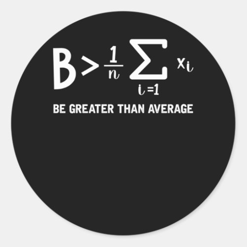 Math Pun Mathematician Be Greater Than Average Classic Round Sticker