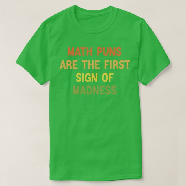 Math Puns Are The First Sign Of Madness Funny Math T-Shirt (Design Front)