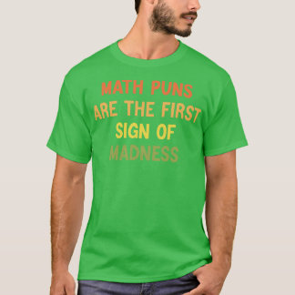 Math Puns Are The First Sign Of Madness Funny Math T-Shirt