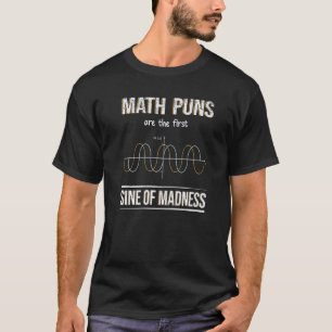 Math Puns Are The First Sign Of Madness Math Phy T-Shirt