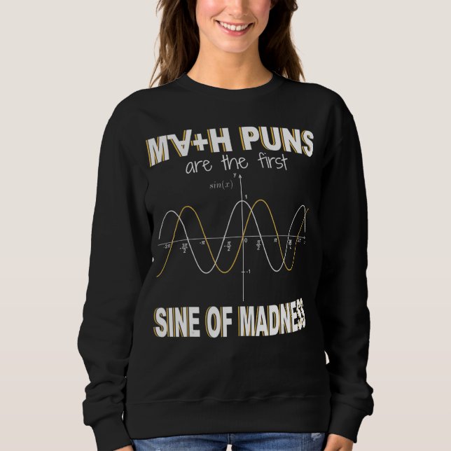Math Puns Are The First Sine Of Madness  Math Sweatshirt (Front)