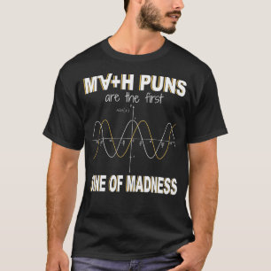 Math Puns Are The First Sine Of Madness Math T-Shirt