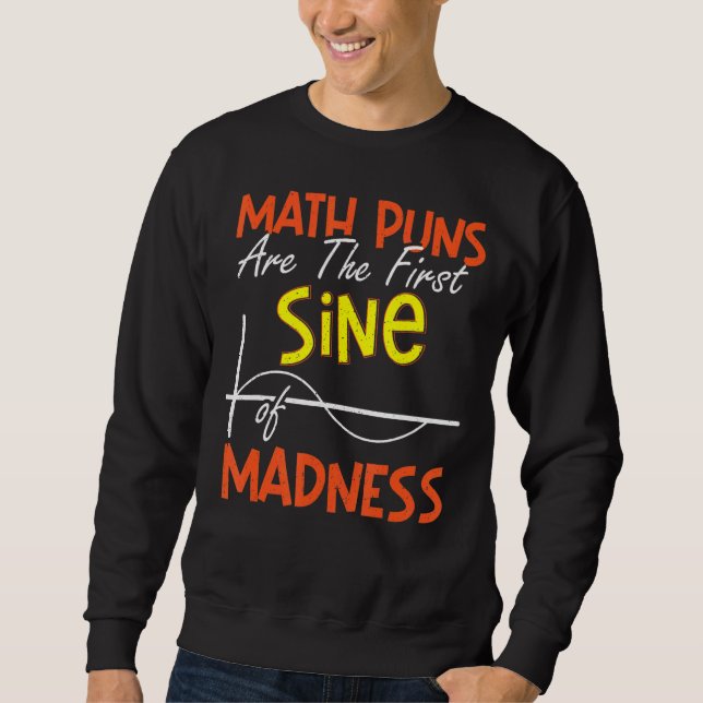 Math Puns Are The First Sine Of Madness Math Teach Sweatshirt (Front)