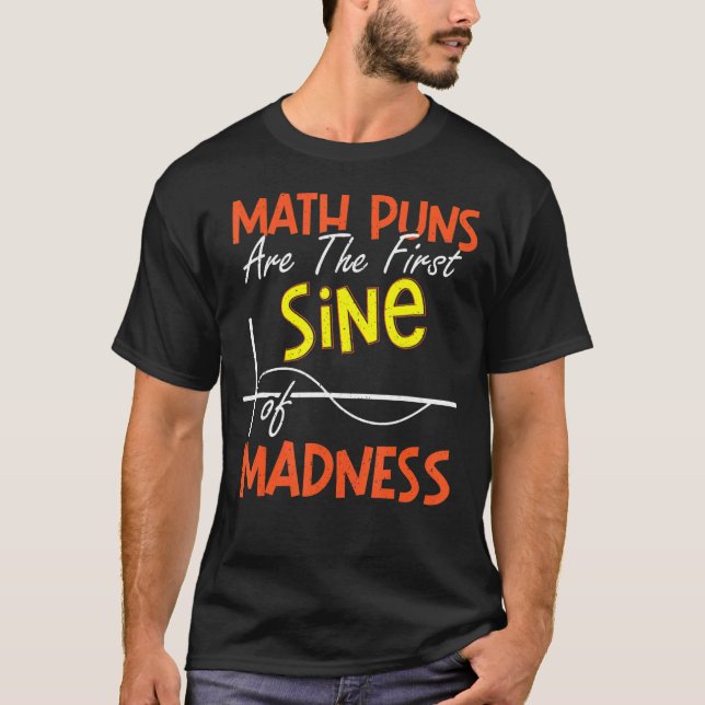 Math Puns Are The First Sine Of Madness Math Teach T-Shirt (Front)
