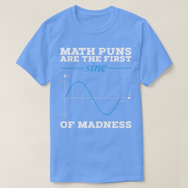 Math Puns Are The First Sine Of Madness T-Shirt (Design Front)